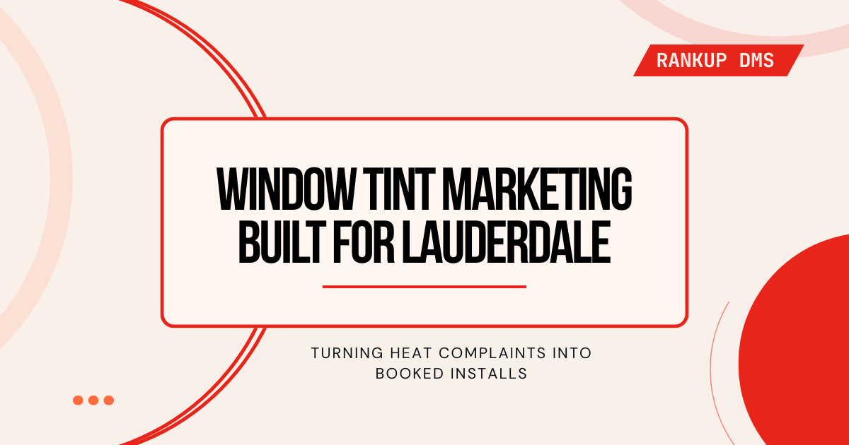 Window Tint Marketing Built for Fort Lauderdale - Turning heat complaints into booked installs